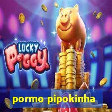 pormo pipokinha